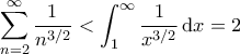 \displaystyle{\sum_{n=2}^{\infty} \frac{1}{n^{3/2}} <\int_{1}^{\infty} \frac{1}{x^{3/2}}\, {\rm d}x =2} \displaystyle{\sum_{n=2}^{\infty} \frac{1}{n^{3/2}} <\int_{1}^{\infty} \frac{1}{x^{3/2}}\, {\rm d}x =2}
