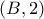 \displaystyle \left( {B,2} \right)