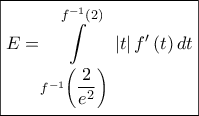 \boxed{E = \int\limits_{{f^{ - 1}}\left( {\dfrac{2}{{{e^2}}}} \right)}^{{f^{ - 1}}\left( 2 \right)} {\left| t \right|f'\left( t \right)dt} }