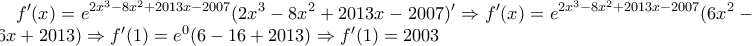 \displaystyle f'(x)=e^{2x^{3}-8x^{2}+2013x-2007}(2x^{3}-8x^{2}+2013x-2007)' \Rightarrow
f'(x)=e^{2x^{3}-8x^{2}+2013x-2007}(6x^{2}-16x+2013)\Rightarrow f'(1)=e^{0}(6-16+2013)\Rightarrow f'(1)=2003 \displaystyle f'(x)=e^{2x^{3}-8x^{2}+2013x-2007}(2x^{3}-8x^{2}+2013x-2007)' \Rightarrow
f'(x)=e^{2x^{3}-8x^{2}+2013x-2007}(6x^{2}-16x+2013)\Rightarrow f'(1)=e^{0}(6-16+2013)\Rightarrow f'(1)=2003