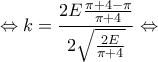 \displaystyle{\Leftrightarrow k=\frac{2E\frac{\pi+4-\pi}{\pi+4}}{2\sqrt{\frac{2E}{\pi+4}}}\Leftrightarrow} } \displaystyle{\Leftrightarrow k=\frac{2E\frac{\pi+4-\pi}{\pi+4}}{2\sqrt{\frac{2E}{\pi+4}}}\Leftrightarrow} }