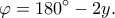 \displaystyle{\varphi = {180^ \circ } - 2y.} \displaystyle{\varphi = {180^ \circ } - 2y.}