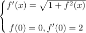 \displaystyle{\left\{\begin{matrix} 
f'(x)=\sqrt{1+f^2(x)}\\ 
\\  
f(0)=0,f'(0)=2\\ 
\end{matrix}\right.}