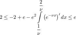\displaystyle{2\le -2+e-e^2\int\limits_{\displaystyle\frac{1}{\nu }}^{\displaystyle\frac{2}{\nu }}\left(e^{-\nu x}\right)'dx\le e}