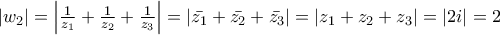 \left|w_{2} \right|=\left|\frac{1}{z_{1}}+\frac{1}{z_{2}}+\frac{1}{z_{3}} \right|=\left|\bar{z_{1}}+\bar{z_{2}}+\bar{z_{3}} \right|=\left|z_{1}+z_{2}+z_{3} \right|=\left|2i \right|=2 \left|w_{2} \right|=\left|\frac{1}{z_{1}}+\frac{1}{z_{2}}+\frac{1}{z_{3}} \right|=\left|\bar{z_{1}}+\bar{z_{2}}+\bar{z_{3}} \right|=\left|z_{1}+z_{2}+z_{3} \right|=\left|2i \right|=2