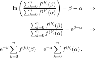 \begin{aligned} 
\ln\left(\frac{\sum_{k=0}^{n}f^{(k)}(\beta)}{\sum_{k=0}^{n}f^{(k)}(\alpha)}\right)=\beta-\alpha\quad&\Rightarrow\\\noalign{\vspace{0.2cm}} 
\frac{\sum_{k=0}^{n}f^{(k)}(\beta)}{\sum_{k=0}^{n}f^{(k)}(\alpha)}={\rm{e}}^{\beta-\alpha}\quad&\Rightarrow\\\noalign{\vspace{0.2cm}} 
{\rm{e}}^{-\beta}\sum_{k=0}^{n}f^{(k)}(\beta)={\rm{e}}^{-\alpha}\sum_{k=0}^{n}f^{(k)}(\alpha)\,.\quad& 
\end{aligned}