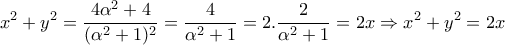 \displaystyle{x^{2}+y^{2}=\frac{4\alpha ^{2}+4}{(\alpha ^{2}+1)^{2}}=\frac{4}{\alpha ^{2}+1}=2.\frac{2}{\alpha ^{2}+1}=2x\Rightarrow x^{2}+y^{2}=2x}
