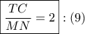 \displaystyle{
\boxed{\frac{{TC}}
{{MN}} = 2}:\left( 9 \right)
} \displaystyle{
\boxed{\frac{{TC}}
{{MN}} = 2}:\left( 9 \right)
}