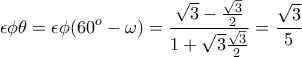 \displaystyle \epsilon \phi \theta =\epsilon \phi (60^{o}-\omega )=\frac{\sqrt{3}-\frac{\sqrt{3}}{2}}{1+\sqrt{3}\frac{\sqrt{3}}{2}}=\frac{\sqrt{3}}{5}