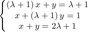 \left\{ \begin{matrix} 
 \left( \lambda +1 \right)x+y=\lambda +1 \\  
 x+\left( \lambda +1 \right)y=1 \\  
x+y=2\lambda +1 \\  
\end{matrix} \right.