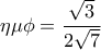 \displaystyle
\eta \mu \phi = \frac{{\sqrt 3 }}{{2\sqrt 7 }} \displaystyle
\eta \mu \phi = \frac{{\sqrt 3 }}{{2\sqrt 7 }}