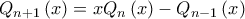 \displaystyle {Q_{n + 1}}\left( x \right) = x{Q_n}\left( x \right) - {Q_{n - 1}}\left( x \right) \displaystyle {Q_{n + 1}}\left( x \right) = x{Q_n}\left( x \right) - {Q_{n - 1}}\left( x \right)