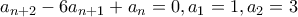 a_{n+2}-6a_{n+1}+a_n=0,a_1=1,a_2=3 a_{n+2}-6a_{n+1}+a_n=0,a_1=1,a_2=3