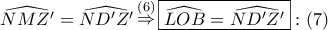 \displaystyle{
\widehat{NMZ{'}} = \widehat{ND{'}Z{'}}\mathop \Rightarrow \limits^{\left( 6 \right)} \boxed{\widehat{LOB} = \widehat{ND{'}Z{'}}}:\left( 7 \right)
} \displaystyle{
\widehat{NMZ{'}} = \widehat{ND{'}Z{'}}\mathop \Rightarrow \limits^{\left( 6 \right)} \boxed{\widehat{LOB} = \widehat{ND{'}Z{'}}}:\left( 7 \right)
}