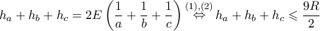 \displaystyle{{h_a} + {h_b} + {h_c} = 2E\left( {\frac{1}{a} + \frac{1}{b} + \frac{1}{c}} \right)\mathop  \Leftrightarrow \limits^{(1),(2)} {h_a} + {h_b} + {h_c} \leqslant \frac{{9R}}{2}}