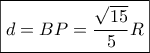 \displaystyle \boxed{d = BP = \frac{{\sqrt {15} }}{5}R}