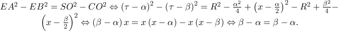 \begin{array}{*{20}c}
{EA^2 - EB^2 = SO^2 - CO^2 \Leftrightarrow \left( {\tau - \alpha } \right)^2 - \left( {\tau - \beta } \right)^2 = R^2 - \frac{{\alpha ^2 }}
{4} + \left( {x - \frac{\alpha }
{2}} \right)^2 - R^2 + \frac{{\beta ^2 }}
{4} - } \\
{\left( {x - \frac{\beta }
{2}} \right)^2 \Leftrightarrow \left( {\beta - \alpha } \right)x = x\left( {x - \alpha } \right) - x\left( {x - \beta } \right) \Leftrightarrow \beta - \alpha = \beta - \alpha .} \\
\end{array} \begin{array}{*{20}c}
{EA^2 - EB^2 = SO^2 - CO^2 \Leftrightarrow \left( {\tau - \alpha } \right)^2 - \left( {\tau - \beta } \right)^2 = R^2 - \frac{{\alpha ^2 }}
{4} + \left( {x - \frac{\alpha }
{2}} \right)^2 - R^2 + \frac{{\beta ^2 }}
{4} - } \\
{\left( {x - \frac{\beta }
{2}} \right)^2 \Leftrightarrow \left( {\beta - \alpha } \right)x = x\left( {x - \alpha } \right) - x\left( {x - \beta } \right) \Leftrightarrow \beta - \alpha = \beta - \alpha .} \\
\end{array}