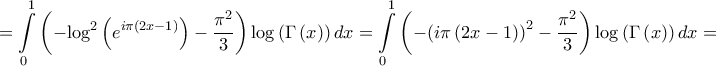 \displaystyle{ = \int\limits_0^1 {\left( { - {{\log }^2}\left( {{e^{i\pi \left( {2x - 1} \right)}}} \right) - \frac{{{\pi ^2}}}{3}} \right)\log \left( {\Gamma \left( x \right)} \right)dx}  = \int\limits_0^1 {\left( { - {{\left( {i\pi \left( {2x - 1} \right)} \right)}^2} - \frac{{{\pi ^2}}}{3}} \right)\log \left( {\Gamma \left( x \right)} \right)dx}  = }