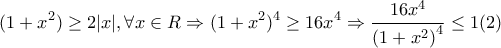 \displaystyle{
(1 + x^2 ) \ge 2|x|,\forall x \in R \Rightarrow (1 + x^2 )^4 \ge 16x^4 \Rightarrow \frac{{16x^4 }}{{\left( {1 + x^2 } \right)^4 }} \le 1(2)
} \displaystyle{
(1 + x^2 ) \ge 2|x|,\forall x \in R \Rightarrow (1 + x^2 )^4 \ge 16x^4 \Rightarrow \frac{{16x^4 }}{{\left( {1 + x^2 } \right)^4 }} \le 1(2)
}
