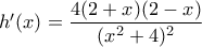 h'(x)=\dfrac{4(2+x)(2-x)}{(x^2+4)^2}