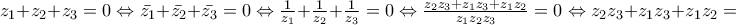 z_{1}+z_{2}+z_{3}=0 \Leftrightarrow \bar{z_{1}}+\bar{z_{2}}+\bar{z_{3}}=0 \Leftrightarrow \frac{1}{z_{1}}+\frac{1}{z_{2}}+\frac{1}{z_{3}}=0 \Leftrightarrow \frac{z_{2}z_{3}+z_{1}z_{3}+z_{1}z_{2}}{z_{1}z_{2}z_{3}}=0\Leftrightarrow z_{2}z_{3}+z_{1}z_{3}+z_{1}z_{2}=0 z_{1}+z_{2}+z_{3}=0 \Leftrightarrow \bar{z_{1}}+\bar{z_{2}}+\bar{z_{3}}=0 \Leftrightarrow \frac{1}{z_{1}}+\frac{1}{z_{2}}+\frac{1}{z_{3}}=0 \Leftrightarrow \frac{z_{2}z_{3}+z_{1}z_{3}+z_{1}z_{2}}{z_{1}z_{2}z_{3}}=0\Leftrightarrow z_{2}z_{3}+z_{1}z_{3}+z_{1}z_{2}=0