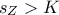 s_Z>K s_Z>K