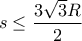 \displaystyle{ s \le \frac {3\sqrt 3R}{2}} \displaystyle{ s \le \frac {3\sqrt 3R}{2}}