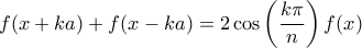 \displaystyle{f(x+ka)+f(x-ka)=2\cos\left(\frac{k\pi}{n}\right)f(x)} \displaystyle{f(x+ka)+f(x-ka)=2\cos\left(\frac{k\pi}{n}\right)f(x)}