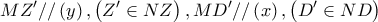 \displaystyle{
MZ{'}//\left( y \right),\left( {Z{'} \in NZ} \right),MD{'}//\left( x \right),\left( {D{'} \in ND} \right)
} \displaystyle{
MZ{'}//\left( y \right),\left( {Z{'} \in NZ} \right),MD{'}//\left( x \right),\left( {D{'} \in ND} \right)
}