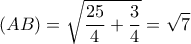 \displaystyle
\left( {AB} \right) = \sqrt {\frac{{25}}{4} + \frac{3}{4}} = \sqrt 7 \displaystyle
\left( {AB} \right) = \sqrt {\frac{{25}}{4} + \frac{3}{4}} = \sqrt 7