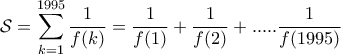\displaystyle{\mathcal{S}=\sum_{k=1}^{1995}\frac{1}{f(k)}}= \frac{1}{f(1)}+\frac{1}{f(2)}+.....\frac{1}{f(1995)}
