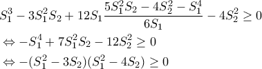 \begin{aligned} & S_1^3-3S_1^2S_2+12S_1\dfrac{5S_1^2S_2-4S_2^2-S_1^4}{6S_1}-4S_2^2 \geq 0 \\ &\Leftrightarrow -S_1^4+7S_1^2S_2-12S_2^2\geq 0 \\ &\Leftrightarrow -(S_1^2-3S_2)(S_1^2-4S_2)\geq 0\end{aligned}