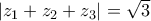 \left|z_{1}+z_{2}+z_{3} \right|=\sqrt{3} \left|z_{1}+z_{2}+z_{3} \right|=\sqrt{3}