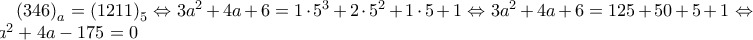 \left(346 \right)_a=\left(1211 \right)_5\Leftrightarrow 3a^2+4a+6=1\cdot 5^3+2\cdot 5^2+1\cdot 5+1\Leftrightarrow 3a^2+4a+6=125+50+5+1\Leftrightarrow 3a^2+4a-175=0 \left(346 \right)_a=\left(1211 \right)_5\Leftrightarrow 3a^2+4a+6=1\cdot 5^3+2\cdot 5^2+1\cdot 5+1\Leftrightarrow 3a^2+4a+6=125+50+5+1\Leftrightarrow 3a^2+4a-175=0