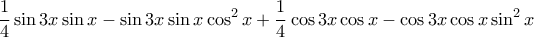 \displaystyle{
\frac{1}{4}\sin 3x\sin x - \sin 3x\sin x\cos ^2 x + \frac{1}{4}\cos 3x\cos x - \cos 3x\cos x\sin ^2 x
} \displaystyle{
\frac{1}{4}\sin 3x\sin x - \sin 3x\sin x\cos ^2 x + \frac{1}{4}\cos 3x\cos x - \cos 3x\cos x\sin ^2 x
}