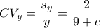 \displaystyle{\,\,\,\,C{V_y} = \frac{{{s_y}}}{{\overline y }} = \frac{2}{{9 + c}}\,\,\,\,} \displaystyle{\,\,\,\,C{V_y} = \frac{{{s_y}}}{{\overline y }} = \frac{2}{{9 + c}}\,\,\,\,}