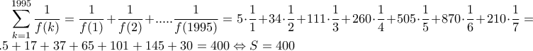 \displaystyle\sum_{k=1}^{1995}\frac{1}{f(k)}}=  
\frac{1}{f(1)}+\frac{1}{f(2)}+.....\frac{1}{f(1995)}=5\cdot \frac{1}{1}+34\cdot \frac{1}{2}+111\cdot \frac{1}{3}+260\cdot \frac{1}{4} 
+505\cdot \frac{1}{5}+870\cdot \frac{1}{6}+210\cdot \frac{1}{7}=...5+17+37+65+101+145+30=400\Leftrightarrow S=400