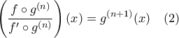\displaystyle \left ( \frac{f\circ g^{(n)}}{f'\circ g^{(n)}} \right )(x)=g^{(n+1)}(x) \hspace{4mm} (2)
