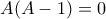 A(A-1)=0 A(A-1)=0