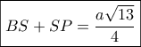 \boxed{BS + SP = \frac{{a\sqrt {13} }}{4}}