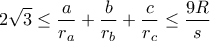 \displaystyle2\sqrt{3}\leq \frac{a}{r_{a}}+\frac{b}{r_{b}}+\frac{c}{r_{c}}\leq \frac{9R}{s} \displaystyle2\sqrt{3}\leq \frac{a}{r_{a}}+\frac{b}{r_{b}}+\frac{c}{r_{c}}\leq \frac{9R}{s}