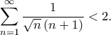 \displaystyle{\sum\limits_{n = 1}^{\infty}\frac{1}{\sqrt{n}\left(n+1\right)} < 2.} \displaystyle{\sum\limits_{n = 1}^{\infty}\frac{1}{\sqrt{n}\left(n+1\right)} < 2.}