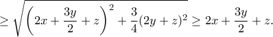 \displaystyle{\geq \sqrt{\left(2x+\frac{3y}{2}+z\right)^2+\frac{3}{4}(2y+z)^2}\geq 2x+\frac{3y}{2}+z.}