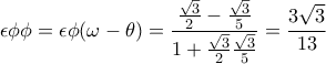 \displaystyle \epsilon \phi \phi =\epsilon \phi (\omega -\theta )=\frac{\frac{\sqrt{3}}{2}-\frac{\sqrt{3}}{5}}{1+\frac{\sqrt{3}}{2}\frac{\sqrt{3}}{5}}}=\frac{3\sqrt{3}}{13}