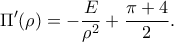 \displaystyle{\Pi{'}(\rho)=-\frac{E}{\rho^2}+\frac{\pi+4}{2}.} \displaystyle{\Pi{'}(\rho)=-\frac{E}{\rho^2}+\frac{\pi+4}{2}.}