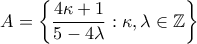 \displaystyle{A =\left\{ \frac{4\kappa +1}{5-4\lambda }:\kappa ,\lambda \in \mathbb{Z} \right\}}
