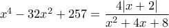 x^4-32x^2+257=\dfrac{4|x+2|}{x^2+4x+8}
