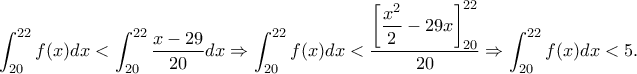 \displaystyle{\int_{20}^{22}f(x)dx < \int_{20}^{22}\dfrac{x - 29}{20}dx \Rightarrow \int_{20}^{22}f(x)dx < \dfrac{\left[ \dfrac{x^2}{2} - 29x \right]_{20}^{22}}{20} \Rightarrow \int_{20}^{22}f(x)dx < 5.