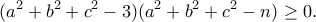 \displaystyle{(a^2+b^2+c^2-3)(a^2+b^2+c^2-n)\geq 0.} \displaystyle{(a^2+b^2+c^2-3)(a^2+b^2+c^2-n)\geq 0.}