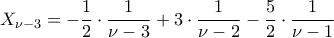 \displaystyle X_{\nu -3}=-\frac{1}{2}\cdot \frac{1}{\nu-3}+3\cdot \frac{1}{\nu-2}-\frac{5}{2}\cdot \frac{1}{\nu-1}